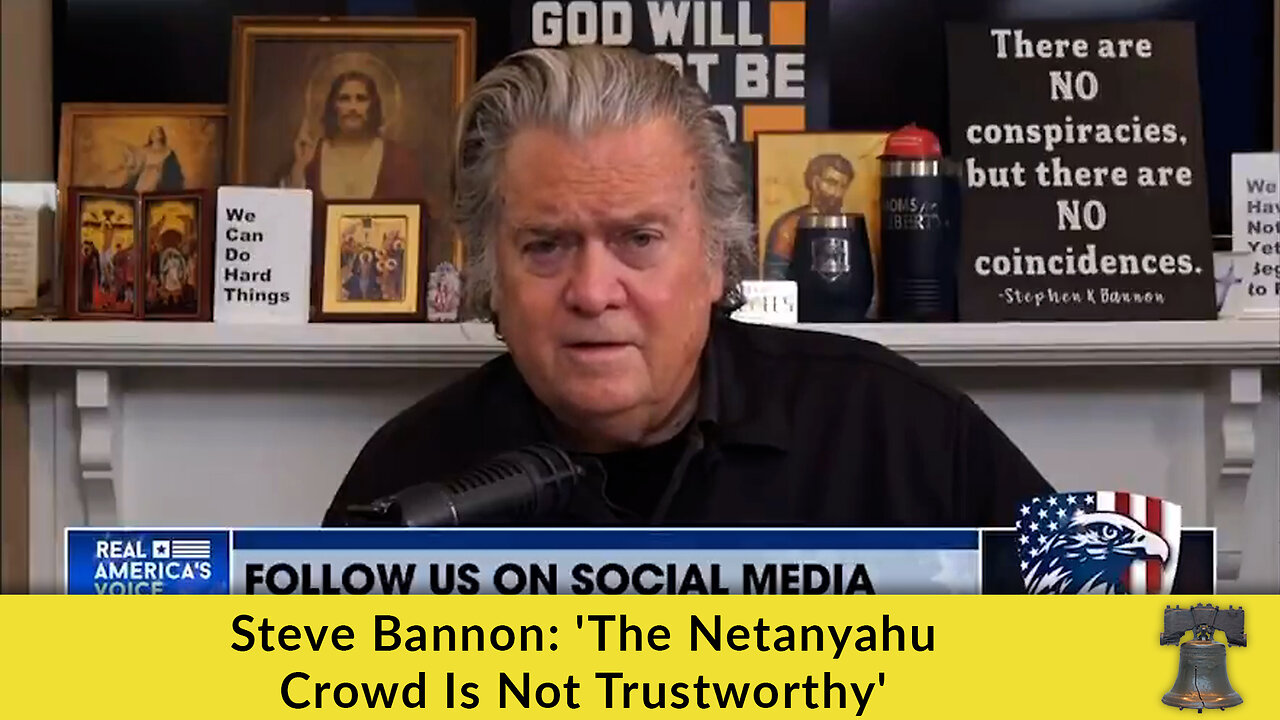 Steve Bannon: The Netanyahu Crowd Is Not Trustworthy