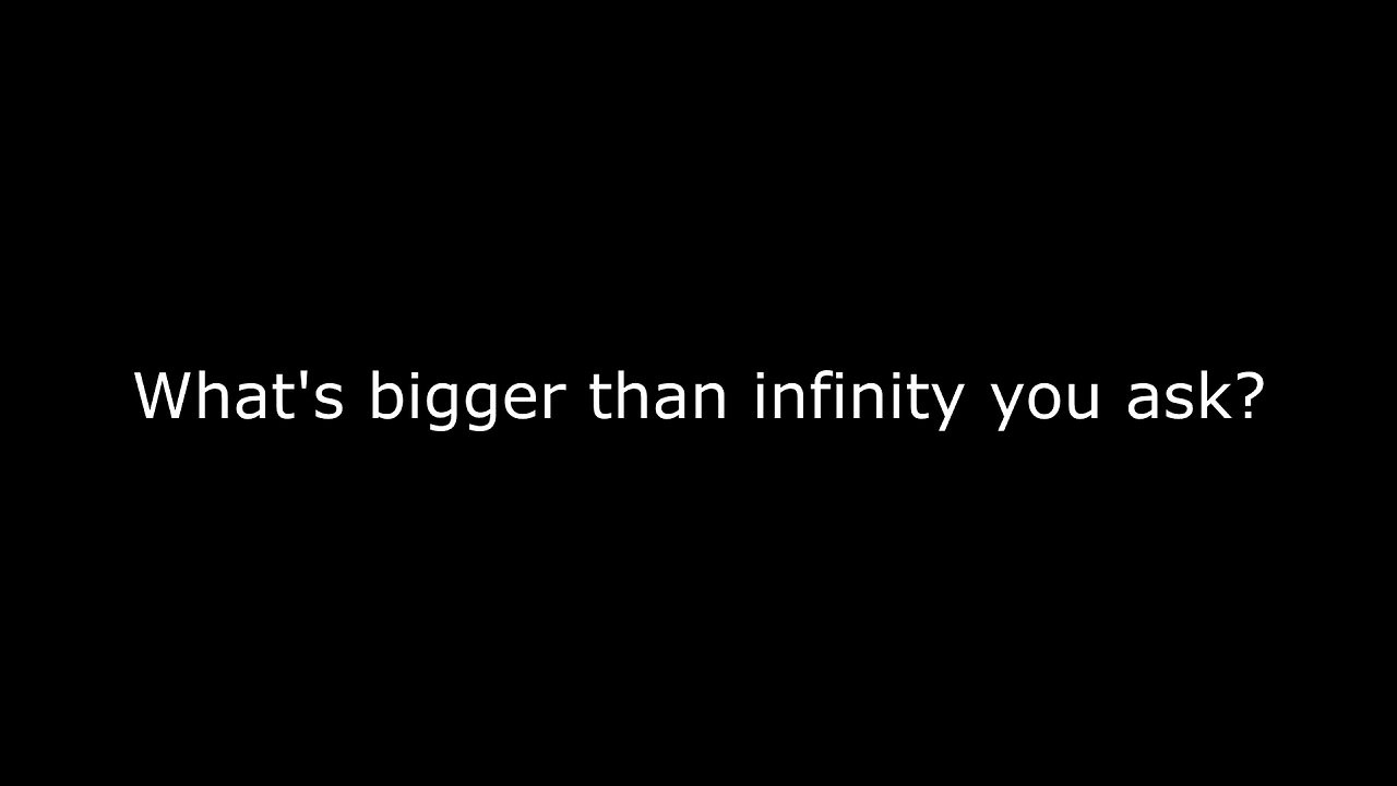 The only number thats bigger than infinity...
