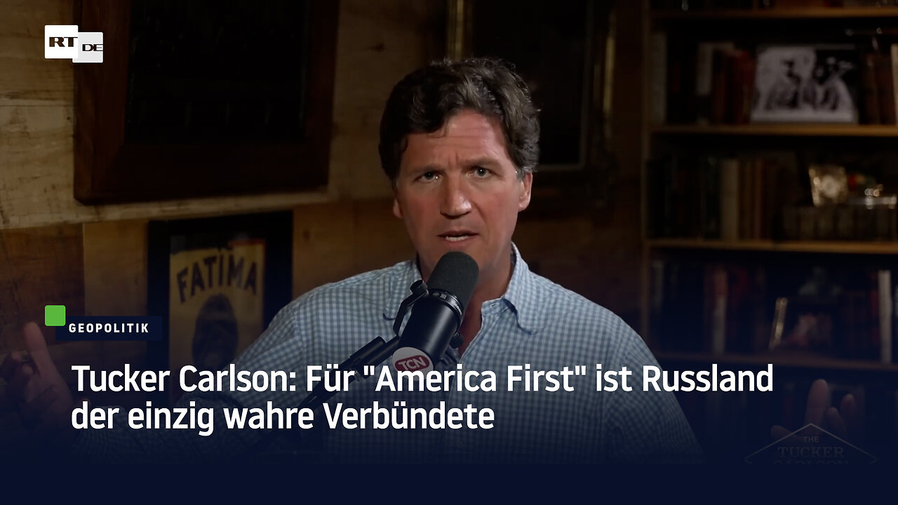 Tucker Carlson: Für America First ist Russland der einzig wahre Verbündete