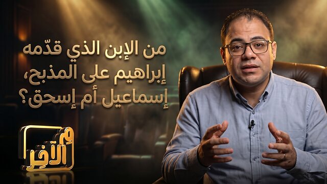 مَن الإبن الذي قدّمه إبراهيم على المذبح، إسماعيل أم إسحق؟