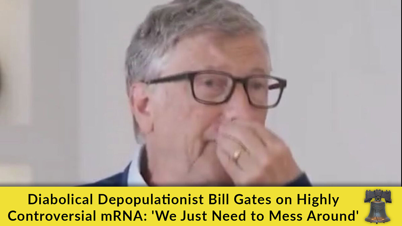 Diabolical Depopulationist Bill Gates on Highly Controversial mRNA: We Just Need to Mess Around