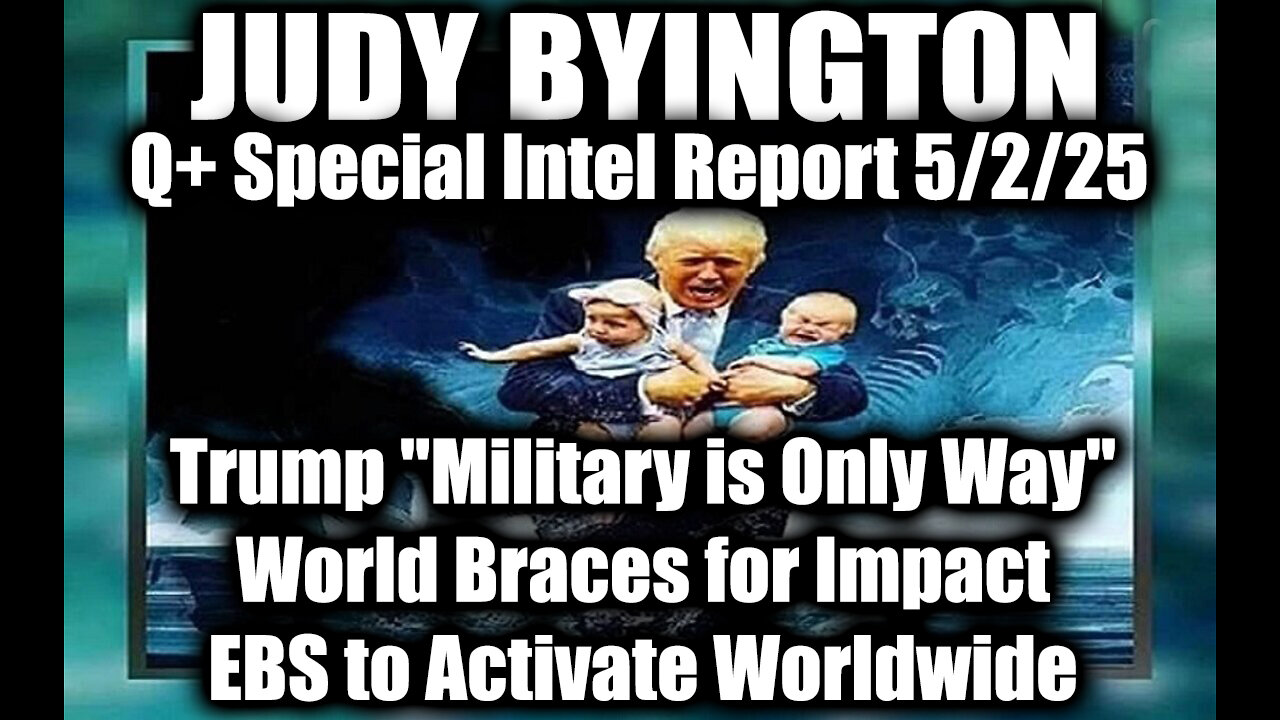 Judy Byington 5.2.25 ~ Trump Military is Only Way, EBS to Activate Worldwide