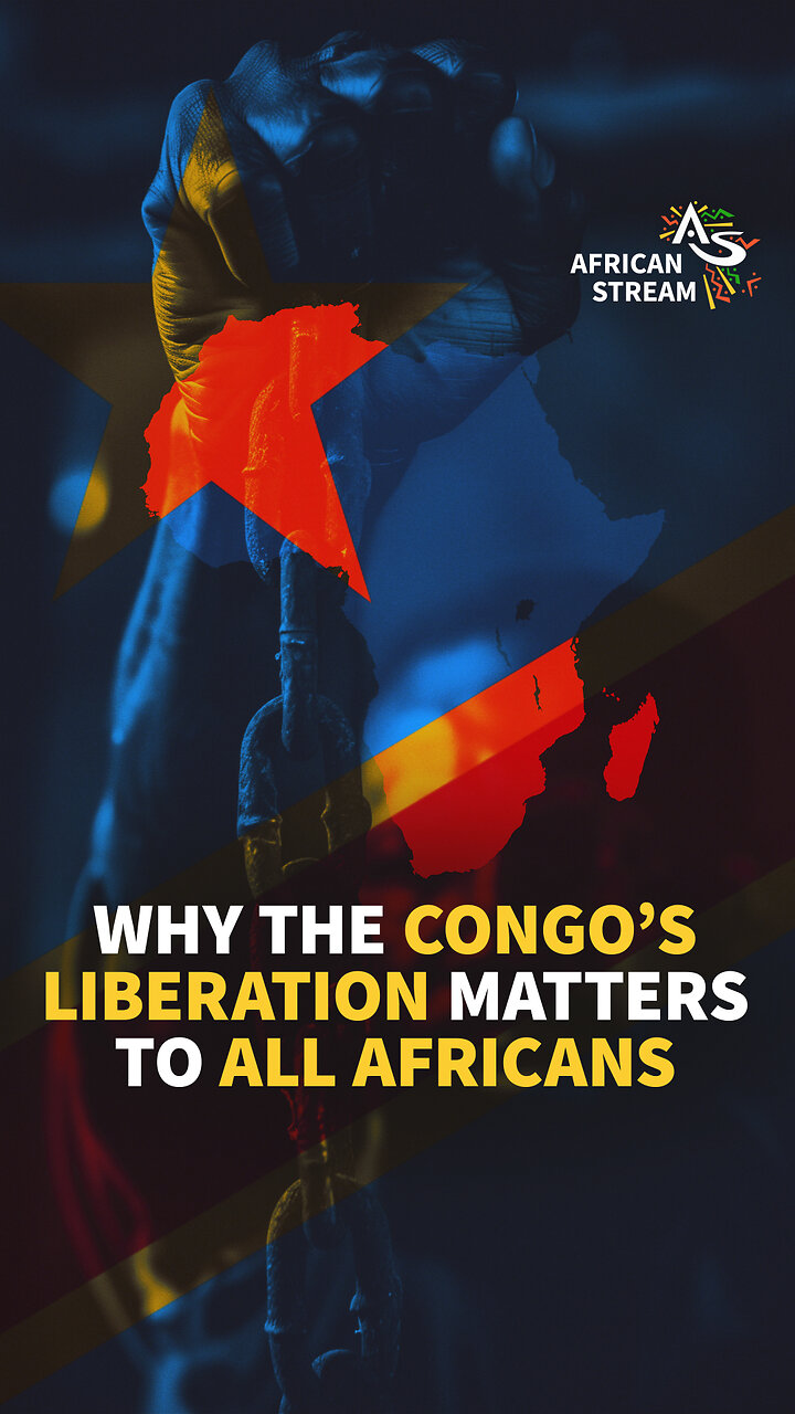 WHY THE CONGO’S LIBERATION MATTERS TO ALL AFRICANS