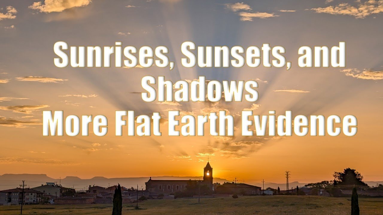 Sunrises, Sunsets, and Shadows - More Flat Earth Evidence