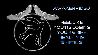 Awakenvideo - Feel Like You're Losing Your Grip? Reality Is Shifting