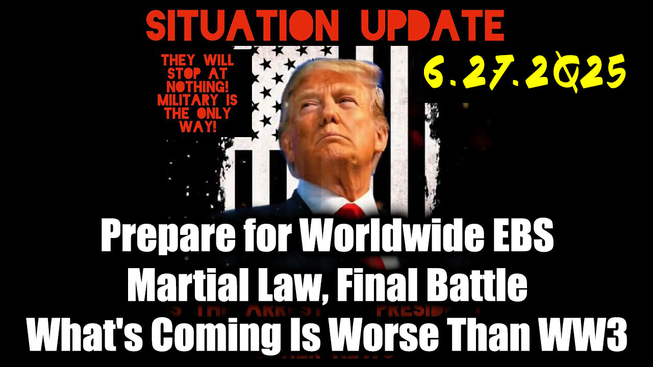 Situation Update 6.27.25 - Prepare for Worldwide EBS; Martial Law, Final Battle; Whats Coming Is Worse Than World War III, Something MASSIVE is Underway