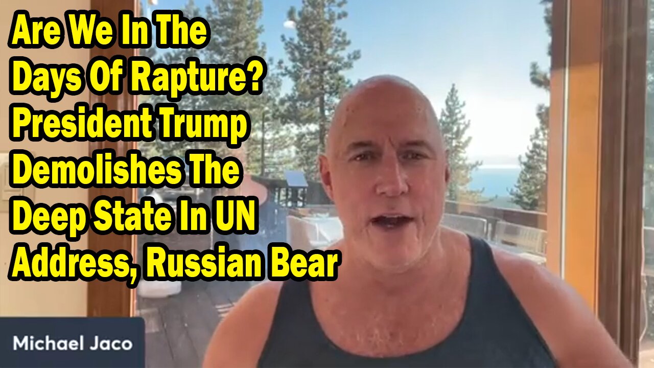Michael Jaco Update Today Sep 24: Are We In The Days Of Rapture? President Trump Demolishes The Deep State In UN Address