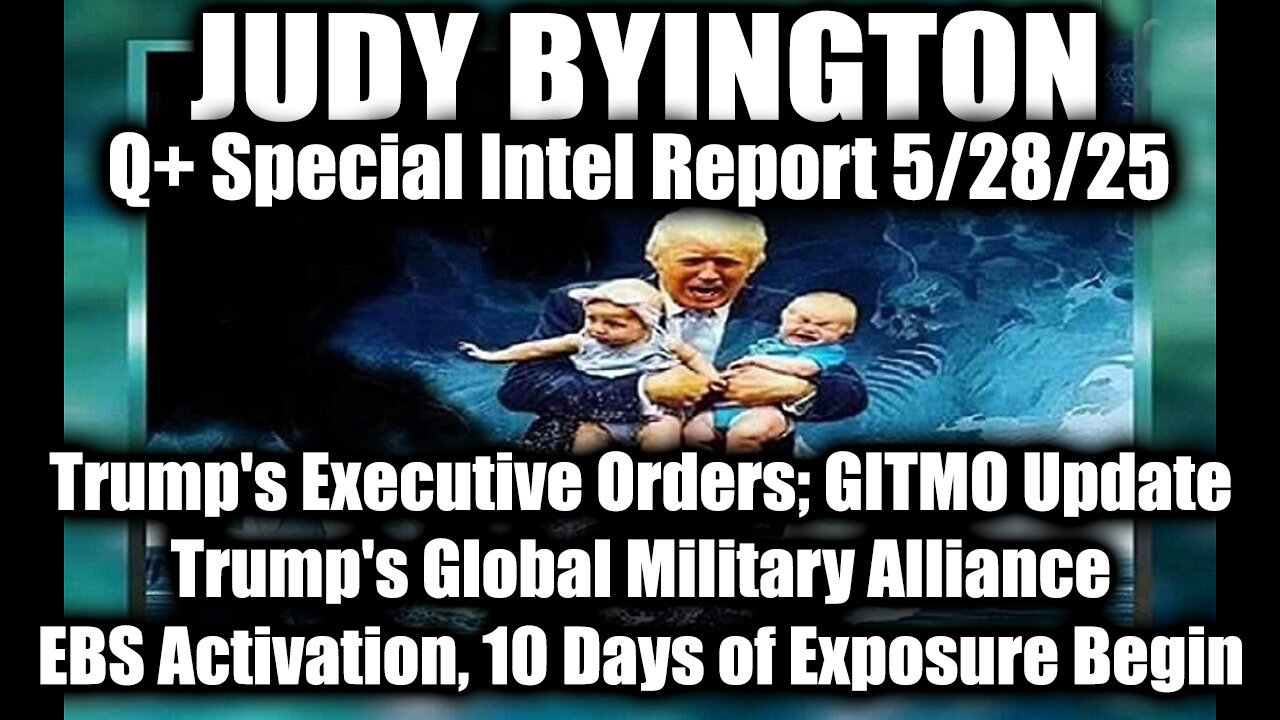 Judy Byington Update 5.28.25 ~ Trumps Executive Orders, GITMO Update; Trumps Global