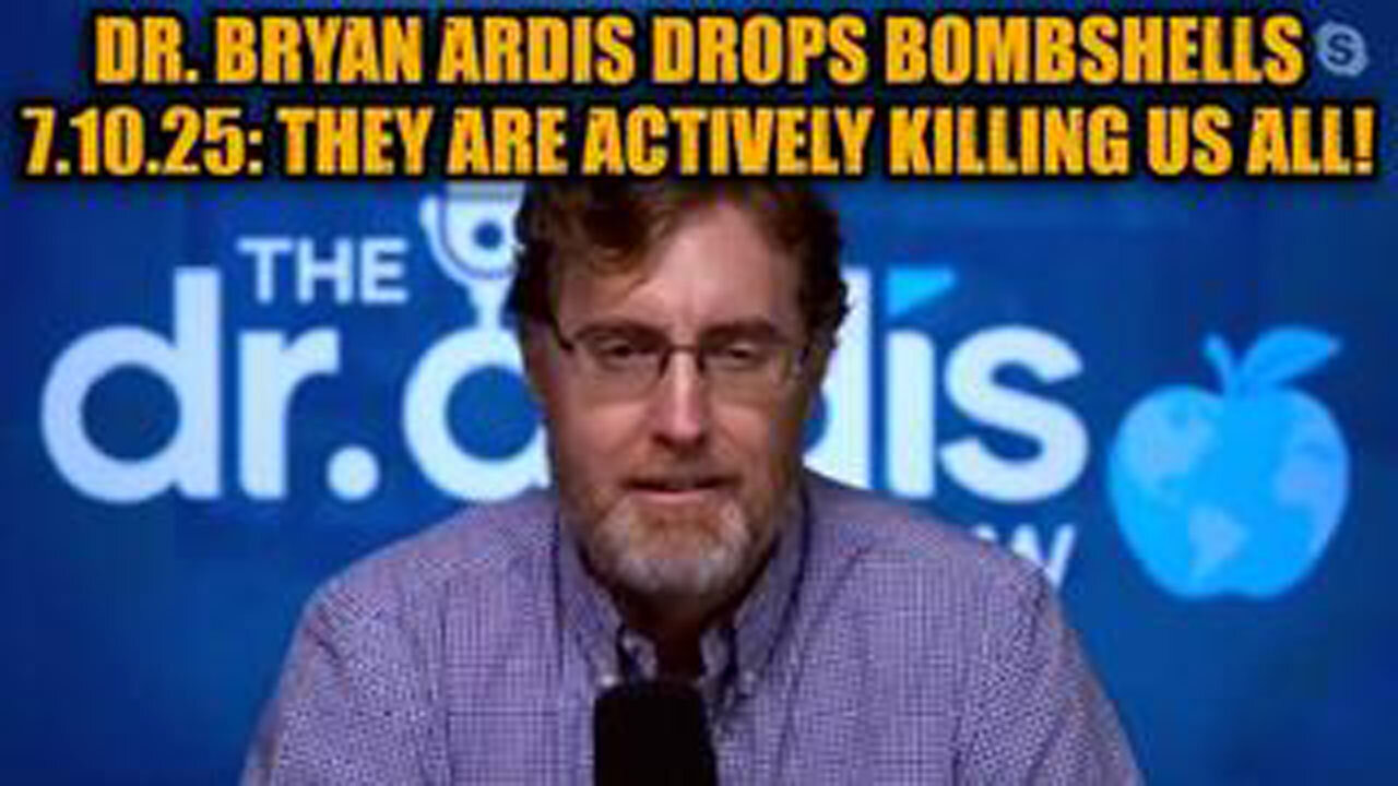DR. BRYAN ARDIS DROPS BOMBSHELLS 7.10.25: THEY ARE ACTIVELY KILLING US ALL!