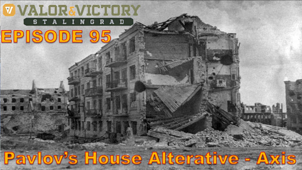 Valor & Victory – EPISODE 95 - Stalingrad - Pavlov's House Alternative - Axis