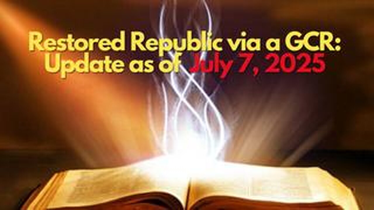 Restored Republic via a GCR: Update as of July 7, 2025