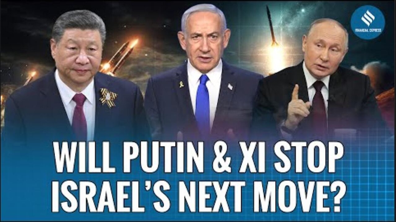China-Russia Unite Against Israel’s Iran Strikes - Why Russia & China Back Iran Against Israel ~ (Jun 20, 2025) by The Financial Express