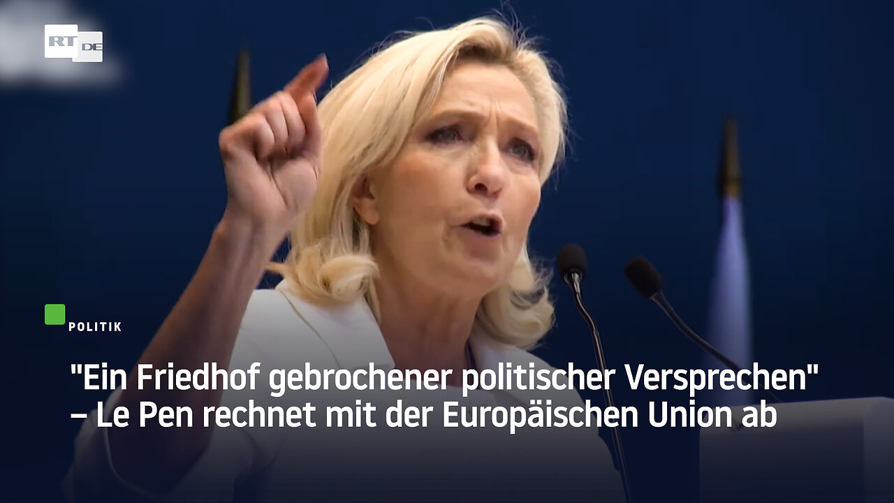 Ein Friedhof gebrochener politischer Versprechen – Le Pen rechnet mit der Europäischen Union ab
