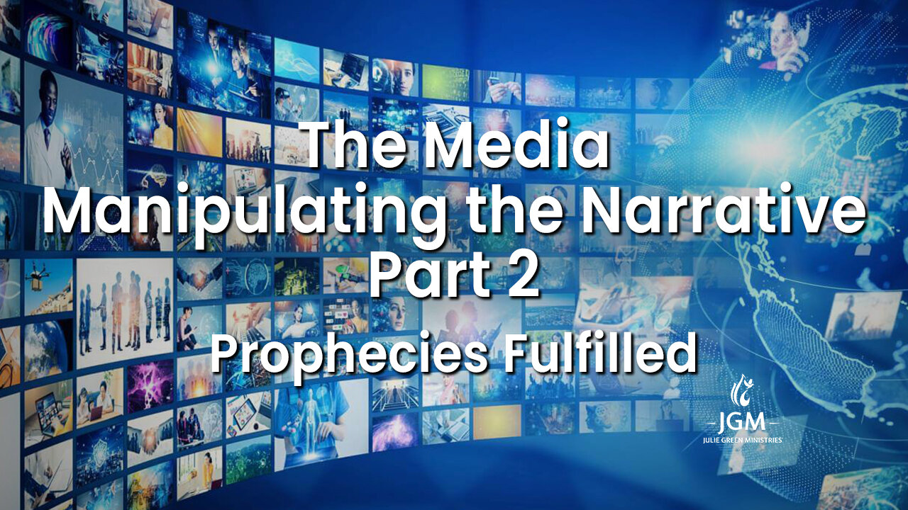 Prophecies Fulfilled—The Media Manipulating the Narrative: Part 2