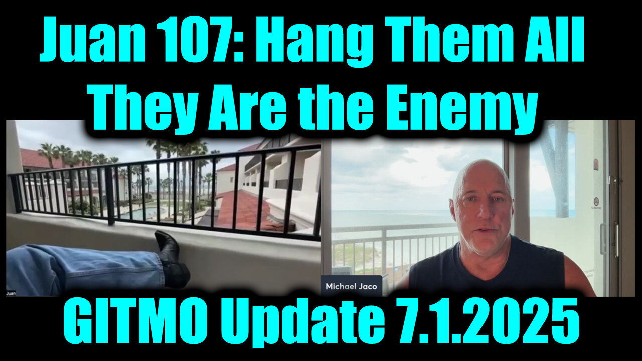 Juan O Savin 107 & Michael Jaco: GITMO Update 7.1.25 - Hang Them All, They Are the Enemy