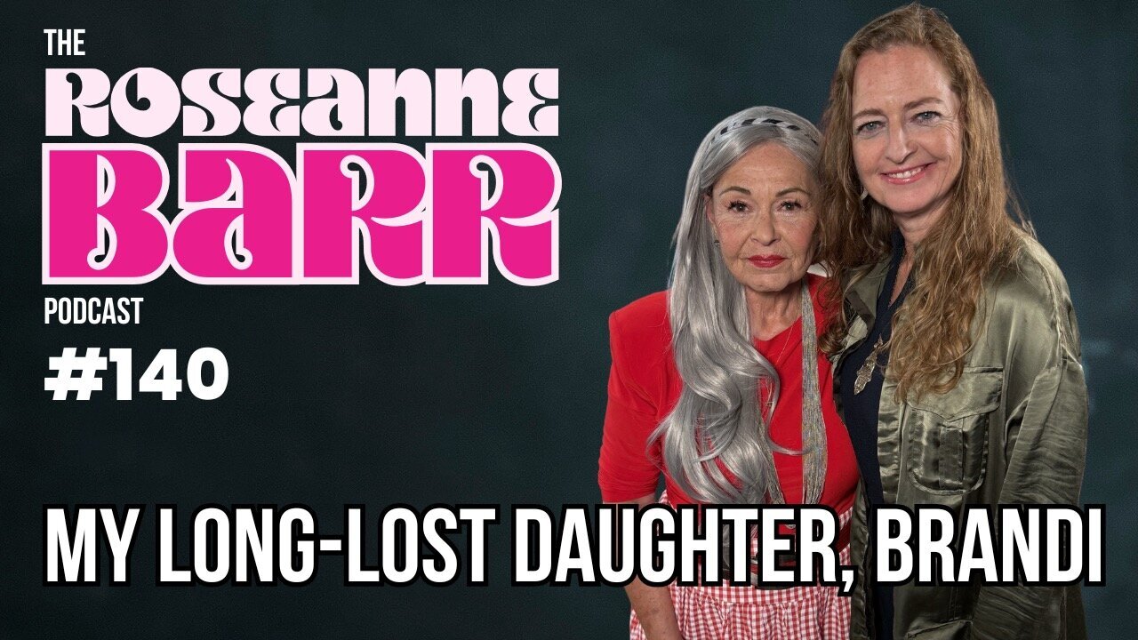 My Long Lost Daughter, Brandi | The Roseanne Barr Podcast #140