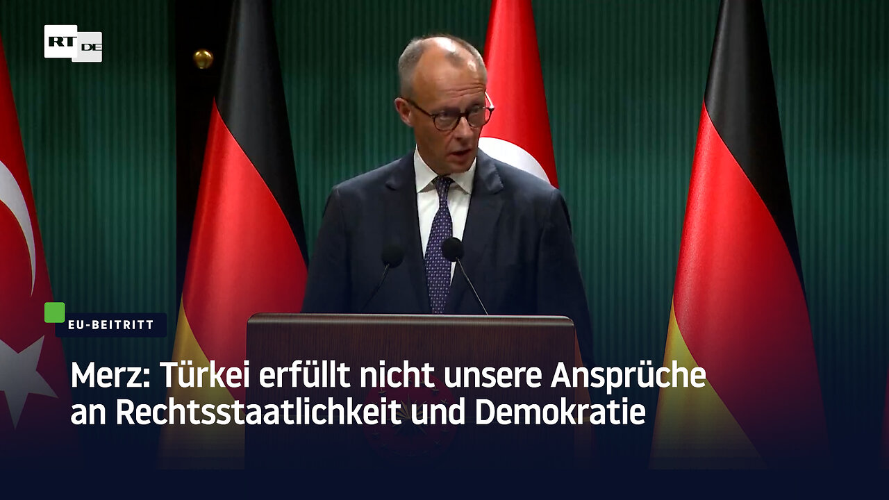 Merz: Türkei erfüllt nicht unsere Ansprüche an Rechtsstaatlichkeit und Demokratie