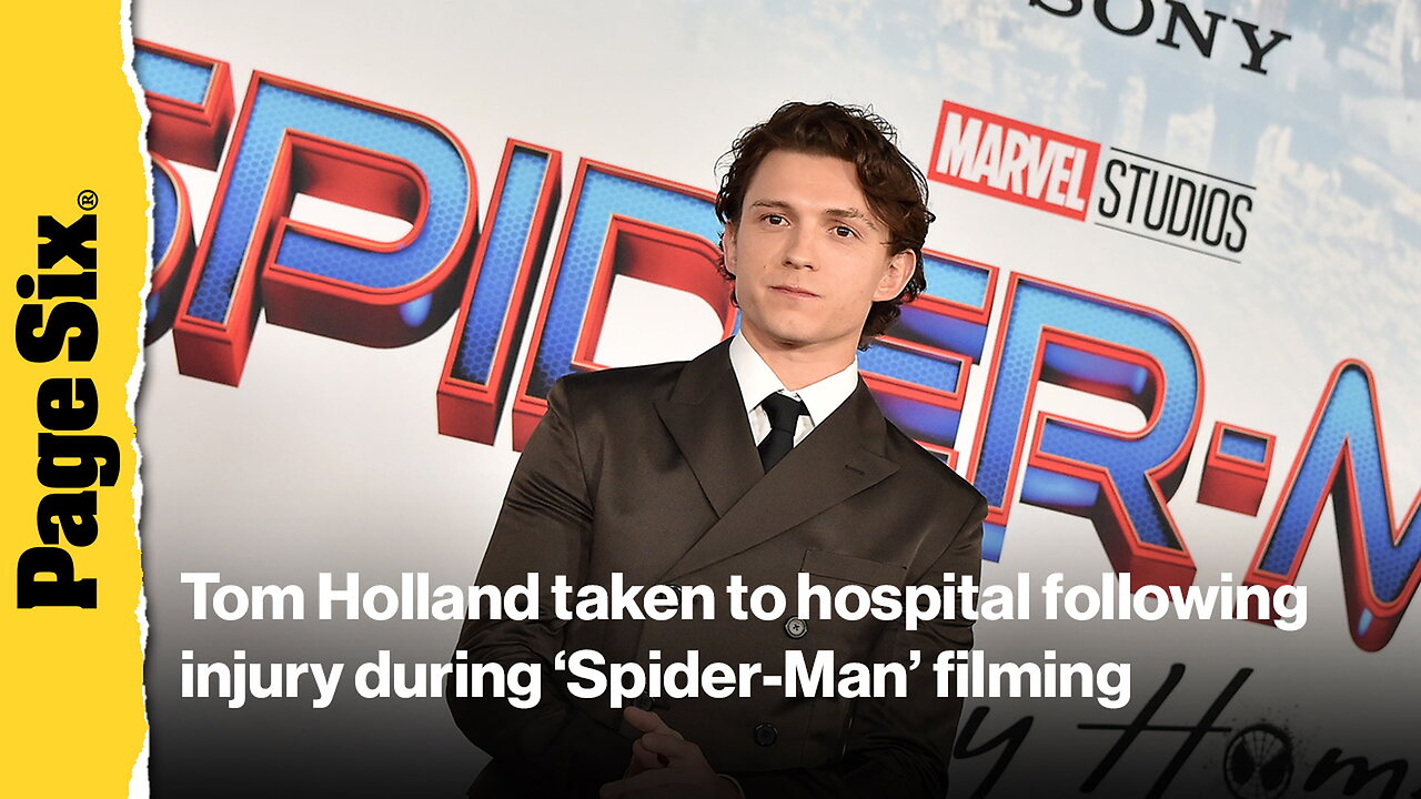 Tom Holland taken to hospital following on-set injury during Spider-Man filming