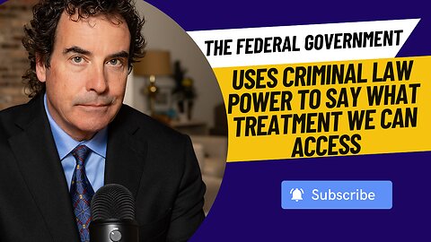 The Federal Government Uses Criminal Law Power To Say What Treatment We Can Access