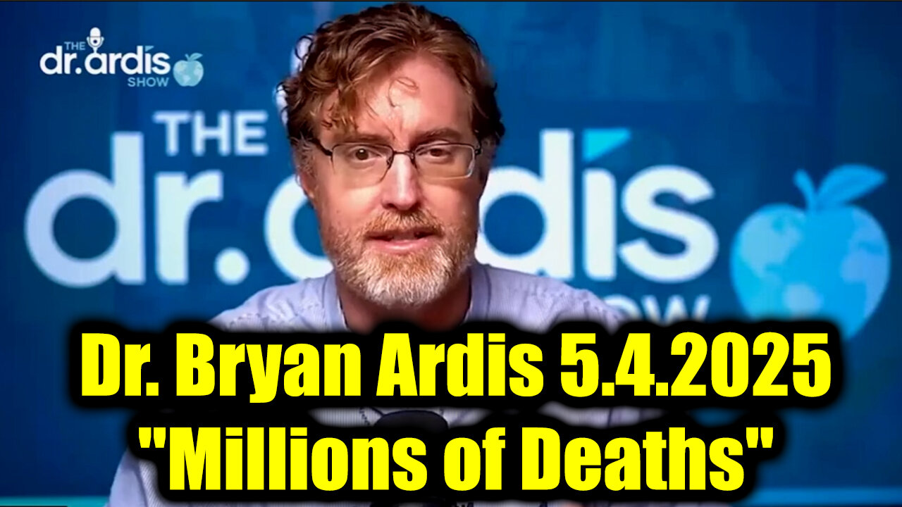 Dr. Bryan Ardis Millions of Deaths 5.4.25 - Theyre Preparing for A Mass Death Event
