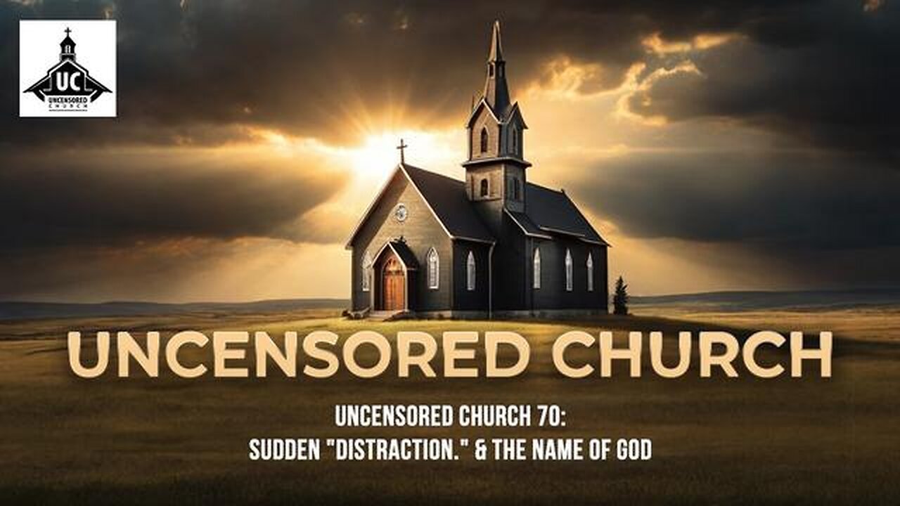Uncensored Church 70: Sudden Distraction. & The Name of God