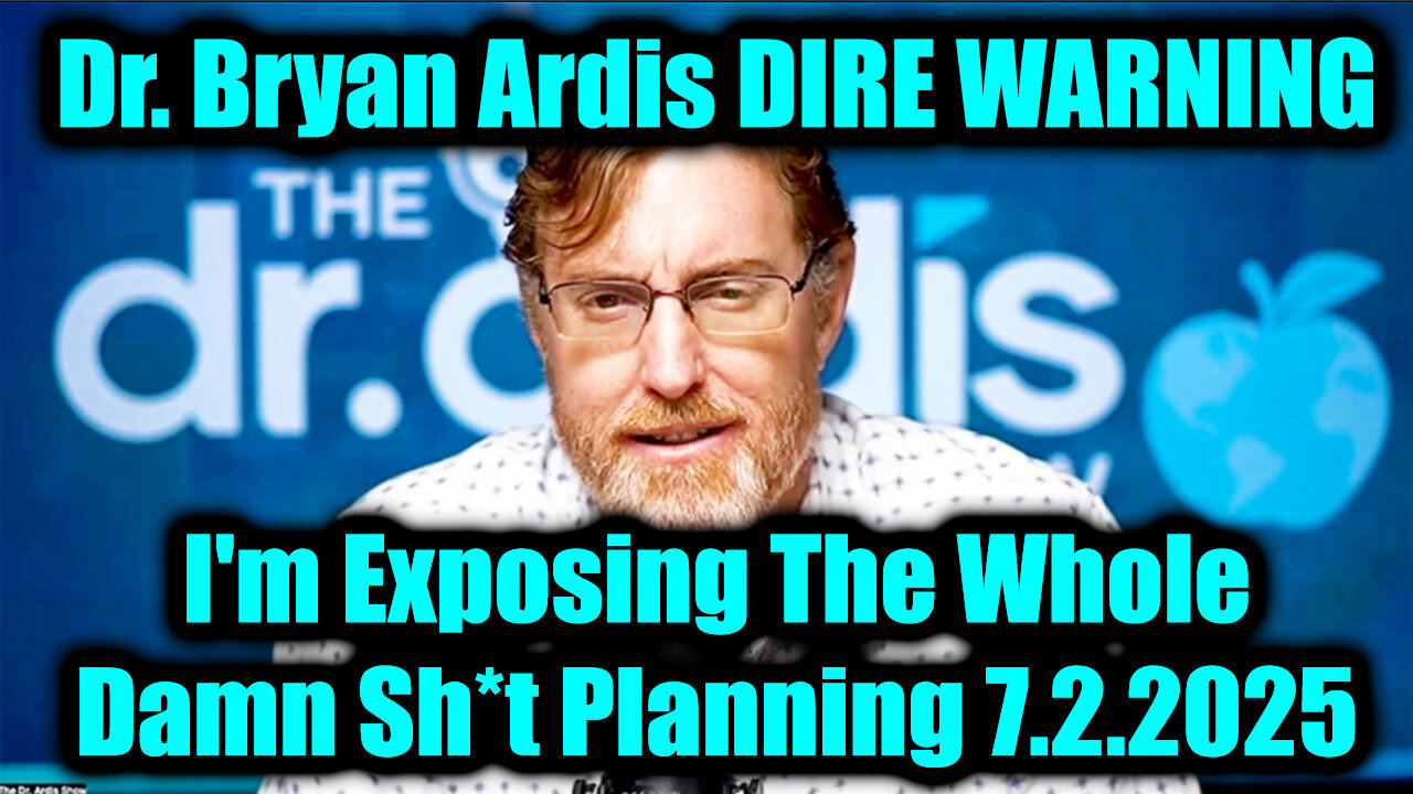 Dr. Bryan Ardis DIRE WARNING 7.2.25 - Im Exposing The Whole Damn Sh*t Planning