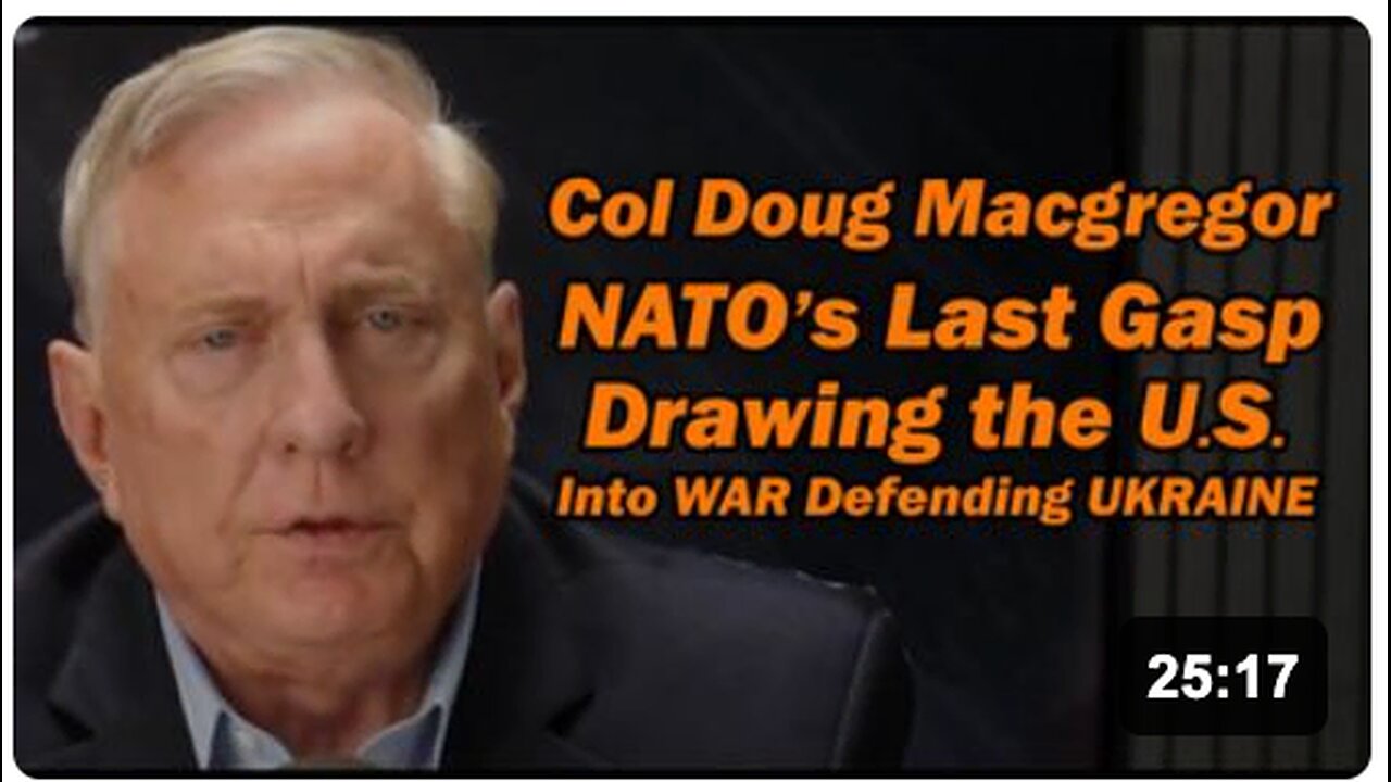 Col Doug Macgregor: NATOs LAST GASP | Drawing U.S. into War Defending Ukraine
