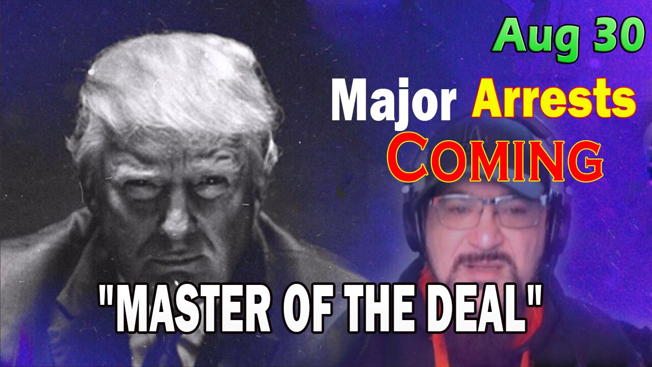 Major Decode HUGE Intel Aug 30: Major Arrests Coming: MASTER OF THE DEAL