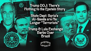 Trump DOJ: There's Nothing to the Epstein Story; State Dept: Syria's Al-Qaeda are No Longer "Terrorists;" Trump & Lula Exchange Barbs Over Brazil | SYSTEM UPDATE #482