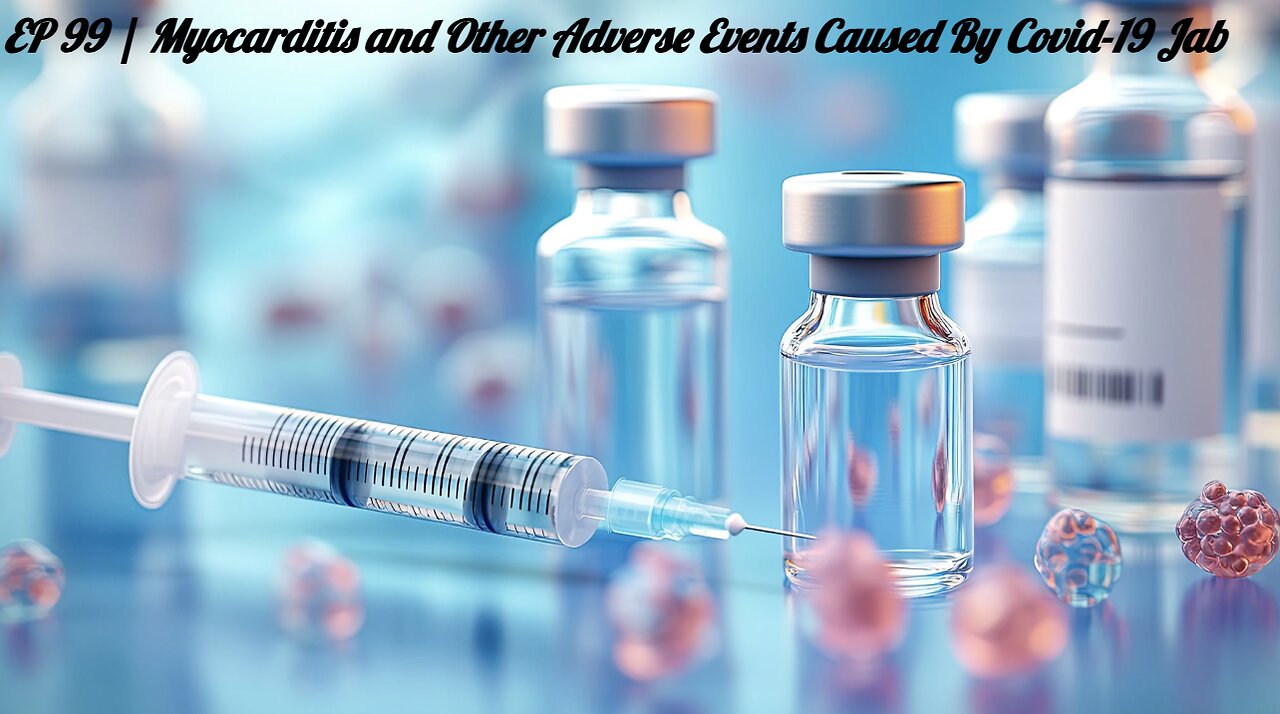EP 99 | Myocarditis and Other Adverse Events Caused By Covid-19 Jab