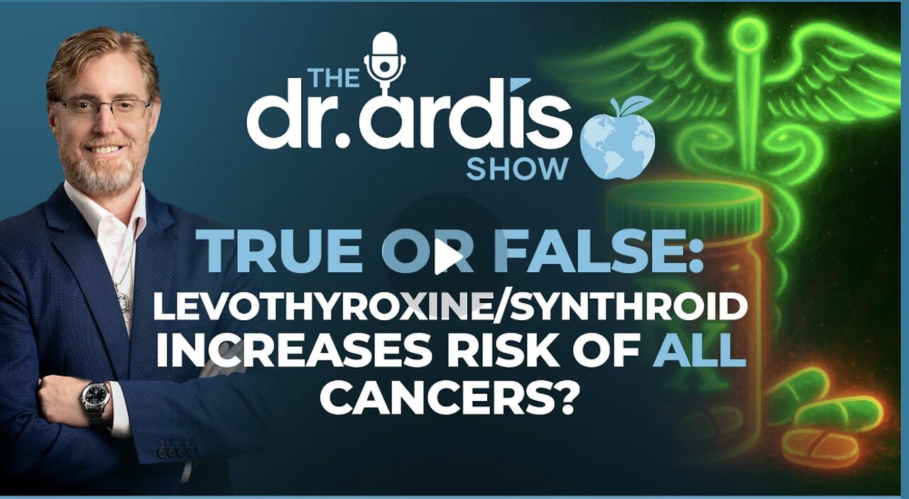 Dr. Bryan Ardis: True or False: Levothyroxine Increases Risk of Developing Cancers?