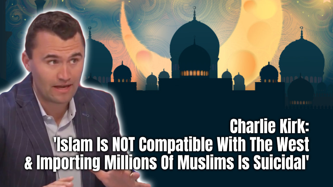 Charlie Kirk: Islam Is NOT Compatible With The West & Importing Millions Of Muslims Is Suicidal
