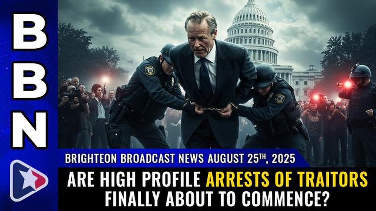 BBN, Aug 25, 2025 – Are high profile ARRESTS OF TRAITORS finally