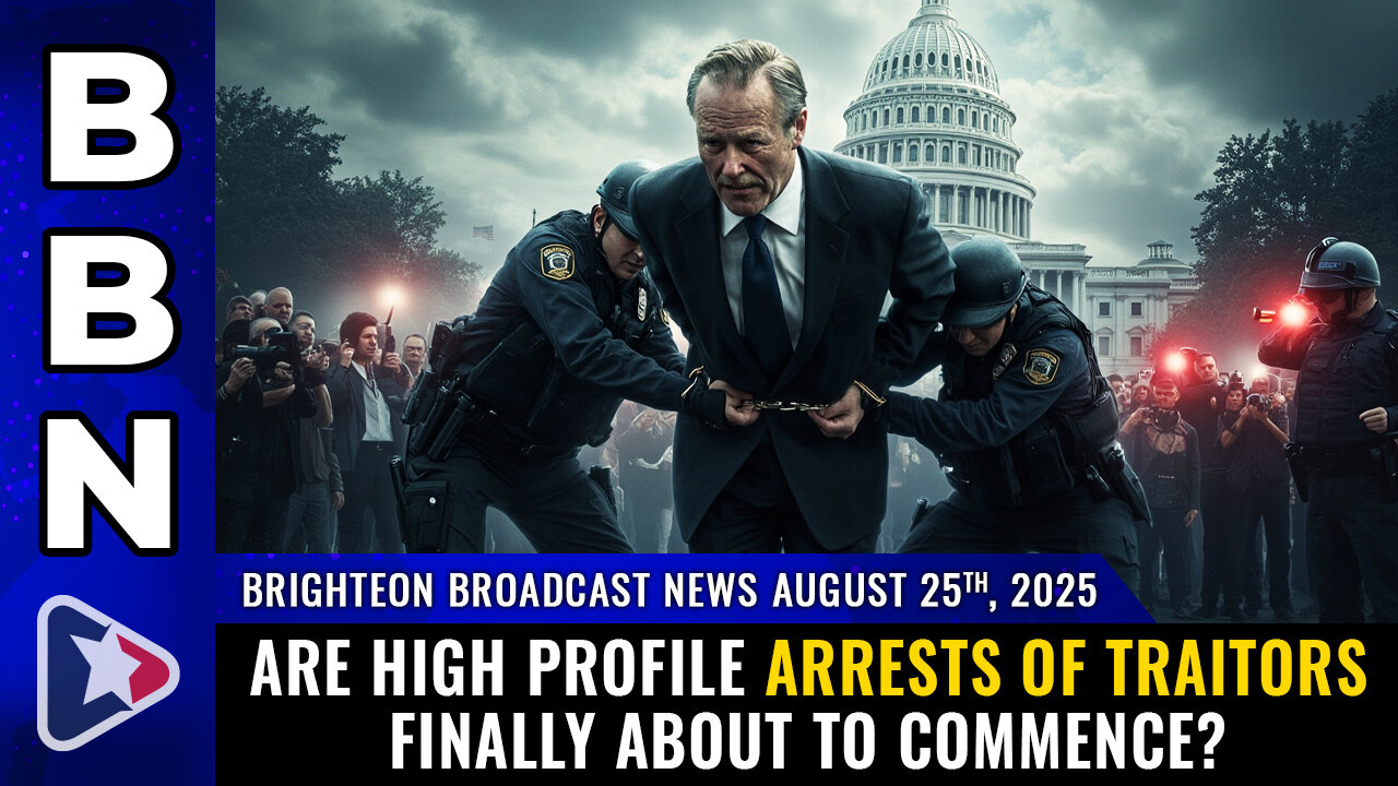 BBN, Aug 25, 2025 – Are high profile ARRESTS OF TRAITORS finally about to commence?