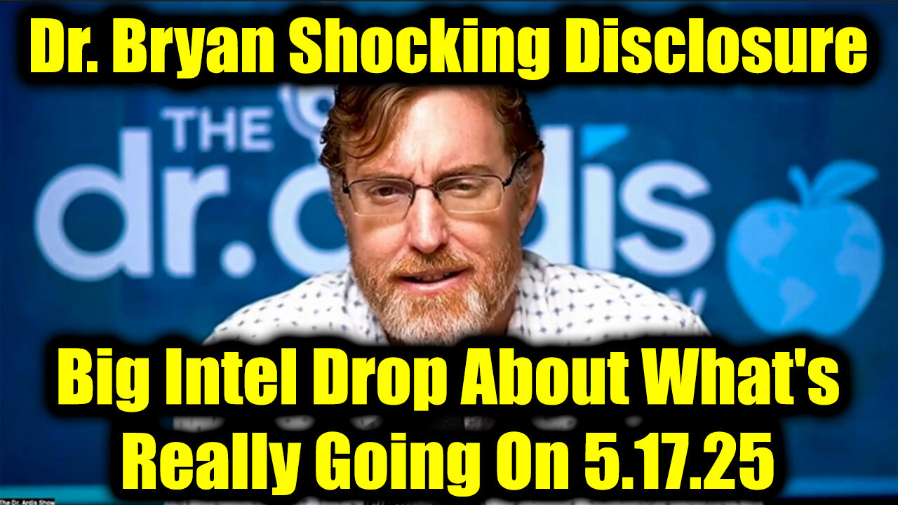 Dr. Bryan Ardis Shocking Disclosure 5.17.2025 - Big Intel Drop About Whats Really Going On
