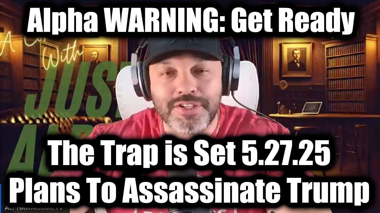 Alpha WARNING: The Trap is Set 5.27.25 - Plans To Assassinate Trump
