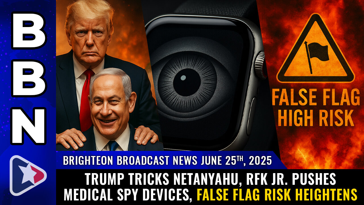 Trump tricks Netanyahu, RFK Jr. pushes medical spy devices, false flag risk... (BBN, June 25, 2025)