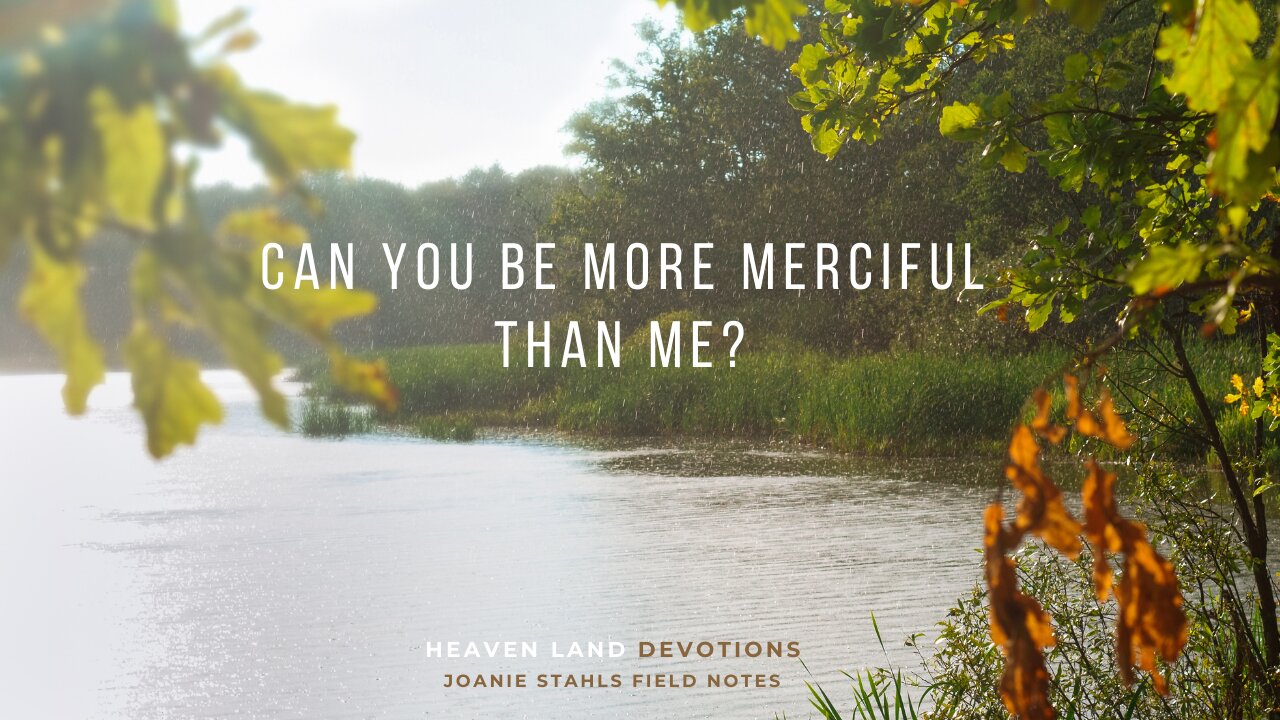 Heaven Land Devotions - Can You Be More Merciful Than Me?