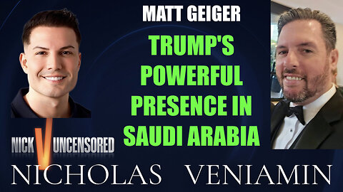 Matt Geiger Discusses Trump's Powerful Presence In Saudi Arabia with Nicholas Veniamin