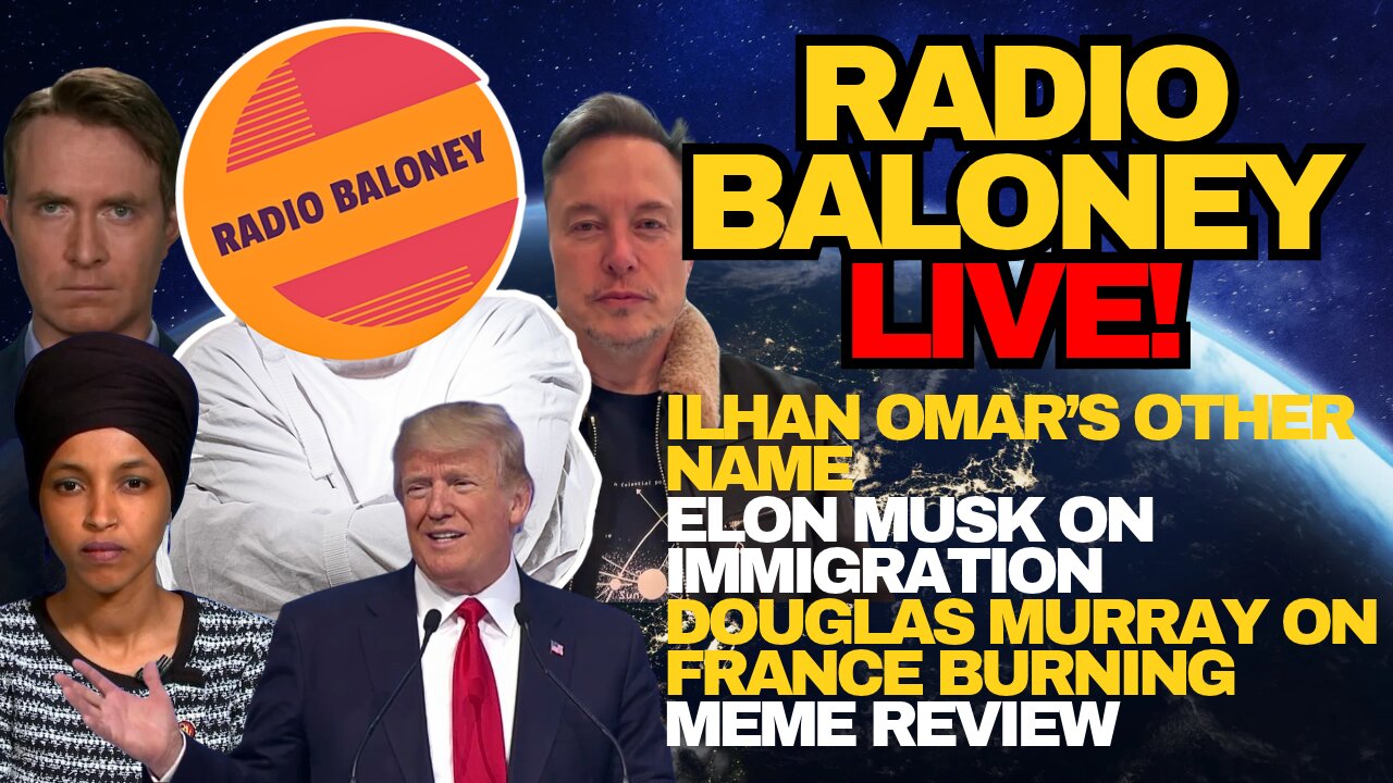 Radio Baloney Live! Ilhan Omar Fake Name, Douglas Murray On France ...