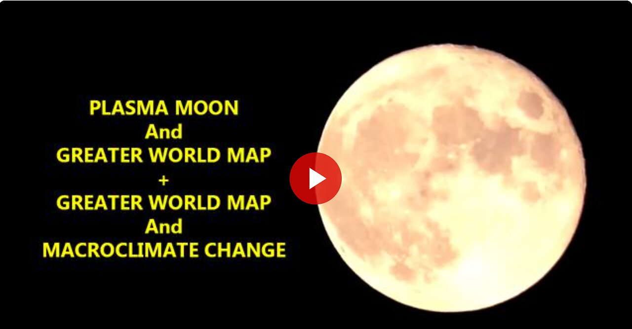 Moon is Plasma & Earths Selfie; Earth is Flat & Larger, Has More Continents & Macro-Climate Change