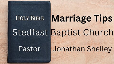 Marriage Tips - Pastor Jonathan Shelley | Stedfast Baptist Church