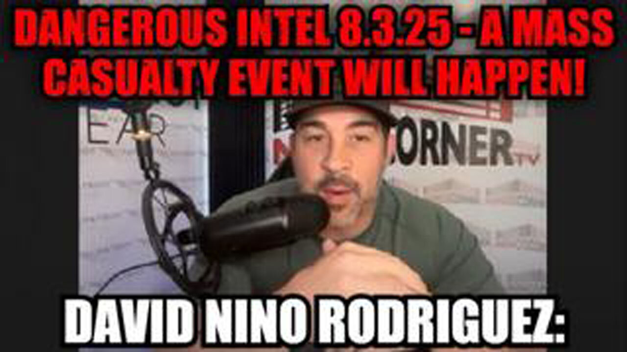 DAVID NINO RODRIGUEZ: DANGEROUS INTEL 8.3.25 - A MASS CASUALTY EVENT WILL HAPPEN!
