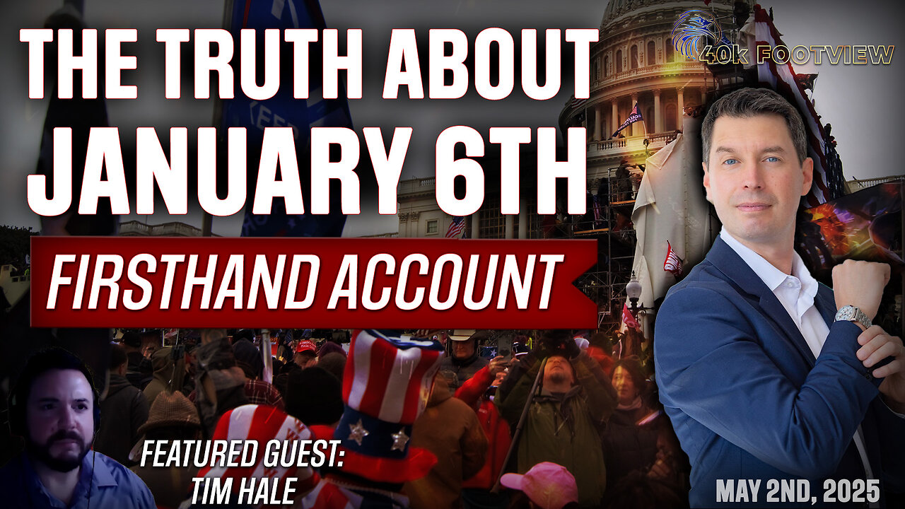 The Truth About January 6th: Timothy Hales Firsthand Account | 40K FootView Ep. 52