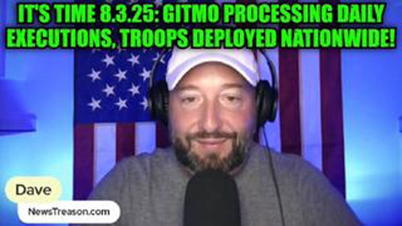 NEWSTREASON: ITS TIME 8.3.25: GITMO PROCESSING DAILY EXECUTIONS, TROOPS DEPLOYED NATIONWIDE!