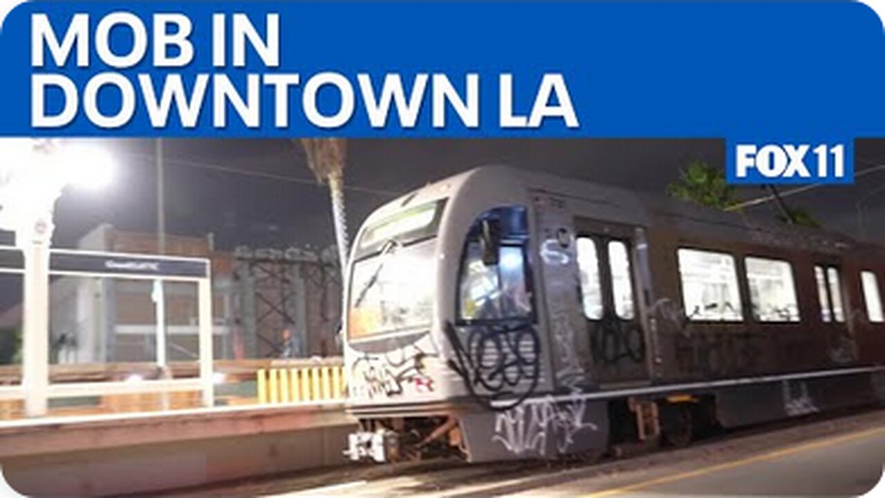 Mob in downtown LA damages buildings, stops trains | FOX 11 LA