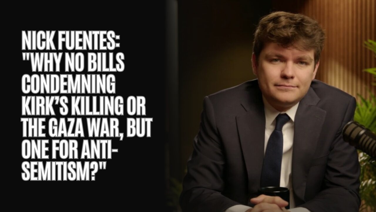 Nick Fuentes: Why No Bills Condemning Kirk’s Killing or the Gaza War, But One For Anti-Semitism?