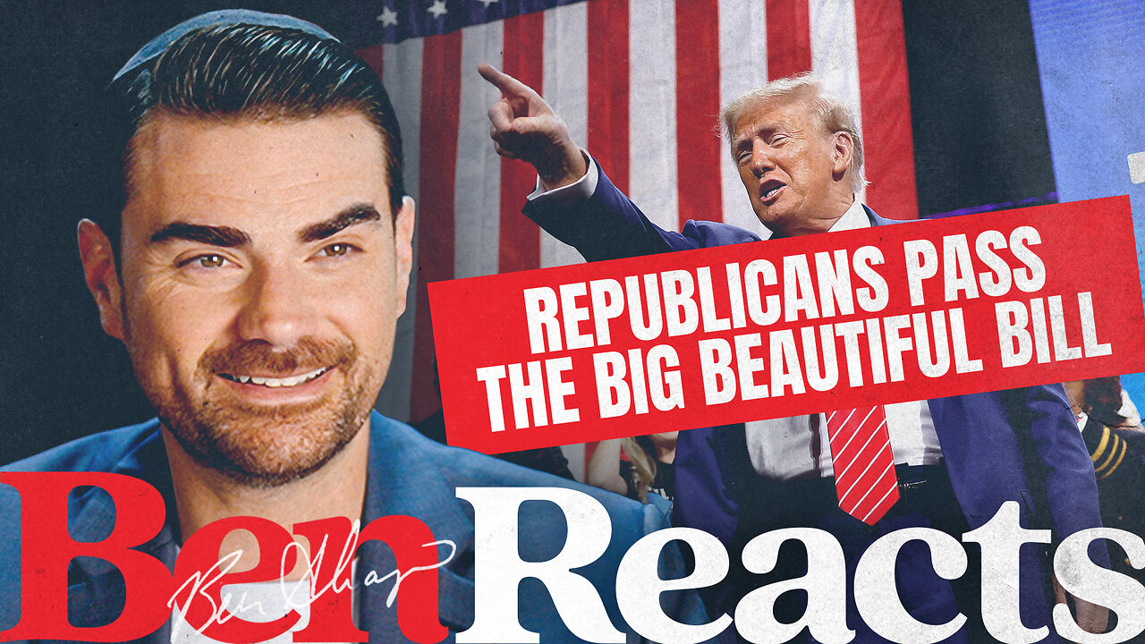 Ben Reacts: Trump Called It, Republicans Passed It—The Big Beautiful Bill Is Here
