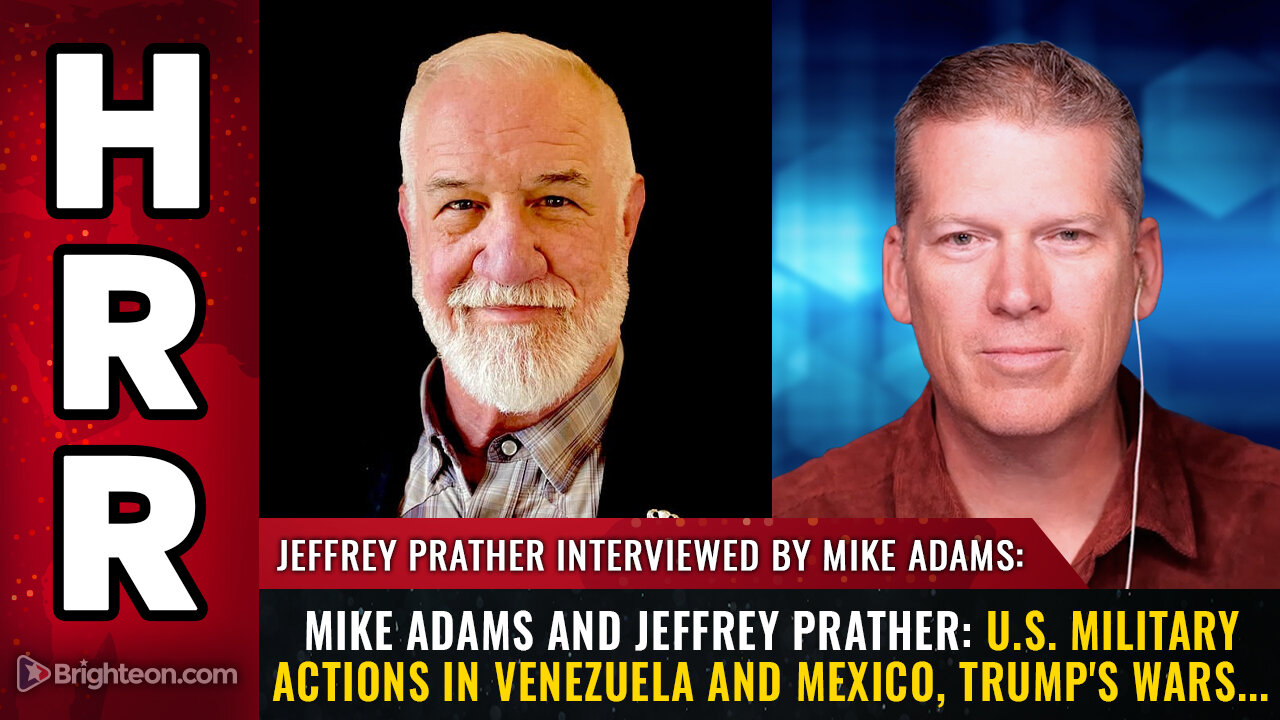 Mike Adams and Jeffrey Prather: U.S. Military Actions in Venezuela and Mexico, Trumps Wars...