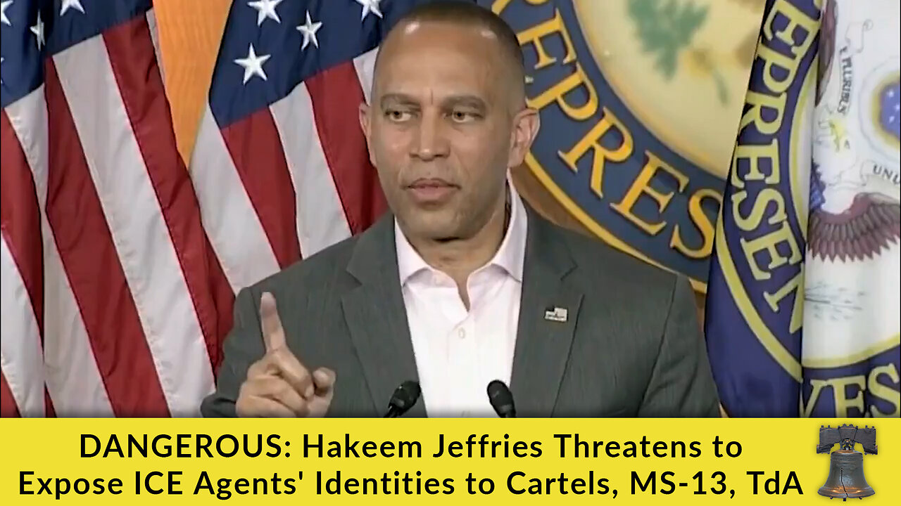 DANGEROUS: Hakeem Jeffries Threatens to Expose ICE Agents Identities to Cartels, MS-13, TdA